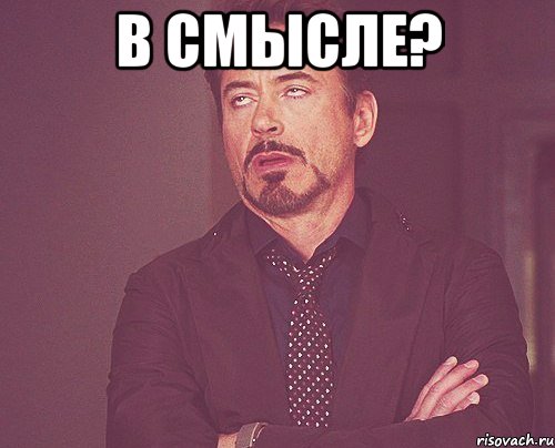 В смысле? , Мем твое выражение лица