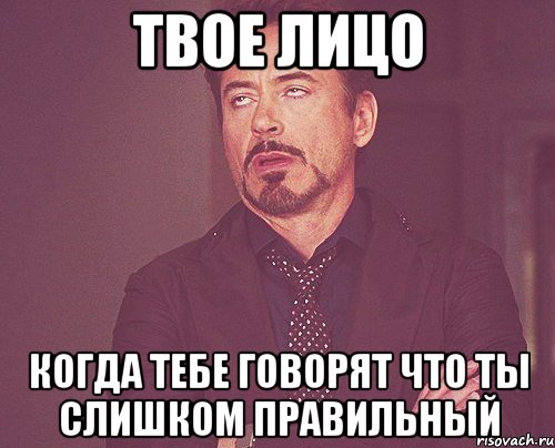 Твое лицо Когда тебе говорят что ты слишком правильный, Мем твое выражение лица