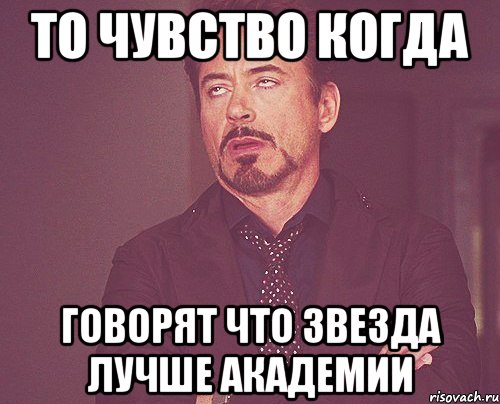 то чувство когда говорят что звезда лучше академии, Мем твое выражение лица