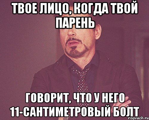 Твое лицо, когда твой парень говорит, что у него 11-сантиметровый болт, Мем твое выражение лица