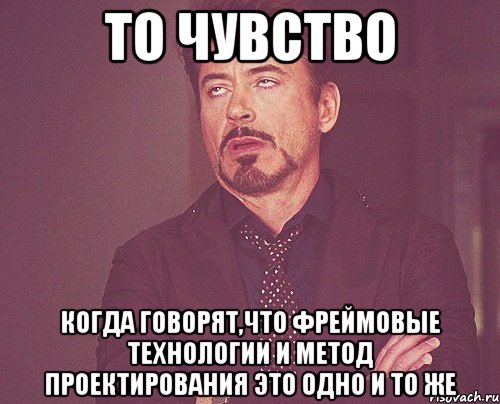 то чувство когда говорят,что фреймовые технологии и метод проектирования это одно и то же, Мем твое выражение лица