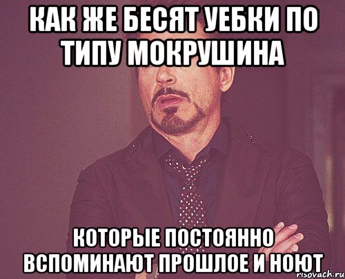 Как же бесят уебки по типу Мокрушина Которые постоянно вспоминают прошлое и ноют, Мем твое выражение лица