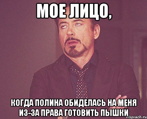 Мое лицо, когда Полина обиделась на меня из-за права готовить пышки, Мем твое выражение лица