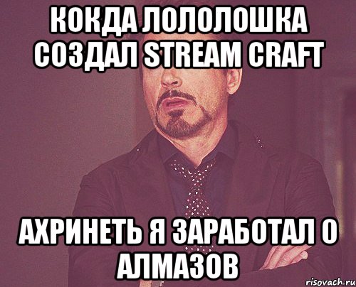 КОКДА ЛОЛОЛОШКА СОЗДАЛ STREAM CRAFT АХРИНЕТЬ Я ЗАРАБОТАЛ 0 АЛМАЗОВ, Мем твое выражение лица