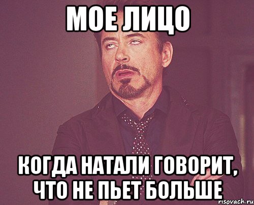 мое лицо когда натали говорит, что не пьет больше, Мем твое выражение лица