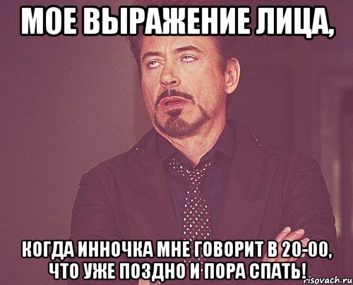 мое выражение лица, когда Инночка мне говорит в 20-00, что уже поздно и пора спать!, Мем твое выражение лица