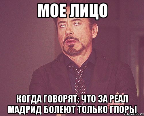 Мое Лицо Когда говорят: Что за Реал Мадрид болеют только глоры, Мем твое выражение лица