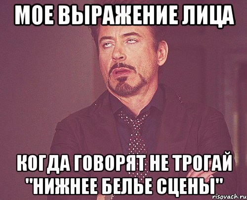 мое выражение лица когда говорят не трогай "нижнее белье сцены", Мем твое выражение лица