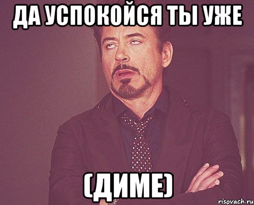 Да успокойся ты уже (Диме), Мем твое выражение лица