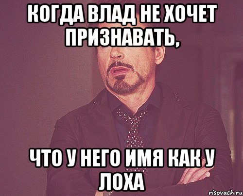 Когда Влад не хочет признавать, Что у него имя как у лоха, Мем твое выражение лица