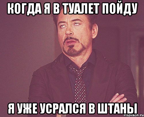 Когда я в туалет пойду Я уже усрался в штаны, Мем твое выражение лица