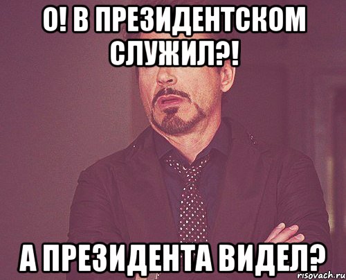 О! В Президентском служил?! А президента видел?, Мем твое выражение лица