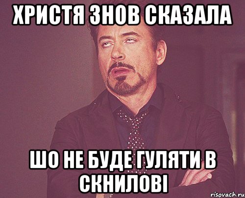 Христя знов сказала шо не буде гуляти в скнилові, Мем твое выражение лица