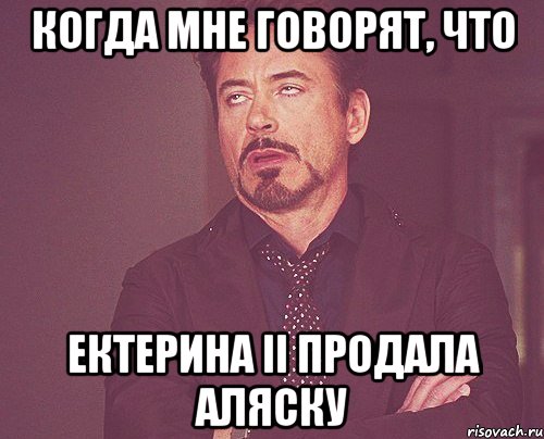 Когда мне говорят, что Ектерина II Продала Аляску, Мем твое выражение лица