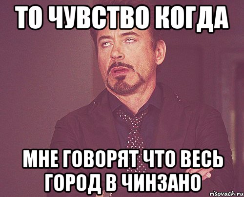 То чувство когда Мне говорят что весь город в Чинзано, Мем твое выражение лица