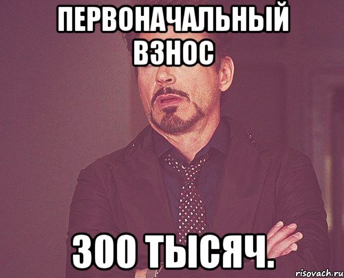 Первоначальный взнос 300 тысяч., Мем твое выражение лица