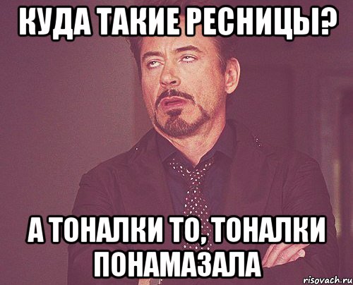 Куда такие ресницы? А тоналки то, тоналки понамазала, Мем твое выражение лица