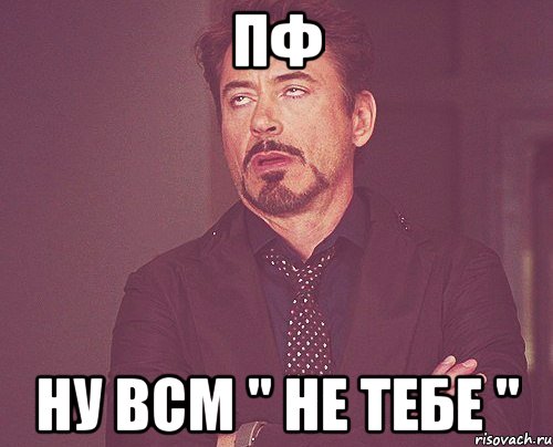 пф ну всм " не тебе ", Мем твое выражение лица