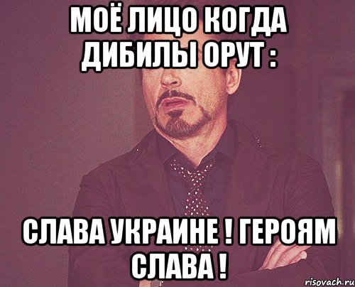 Моё лицо когда дибилы орут : Слава Украине ! Героям Слава !, Мем твое выражение лица