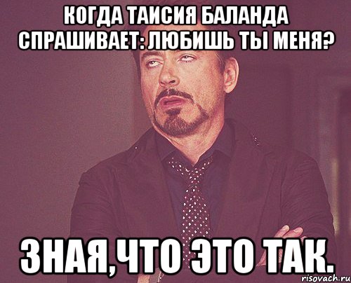 Когда Таисия Баланда спрашивает: Любишь ты меня? Зная,что это так., Мем твое выражение лица