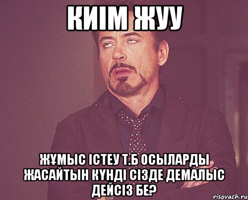 Киім жуу Жұмыс істеу т.б осыларды жасайтын күнді сізде демалыс дейсіз бе?, Мем твое выражение лица