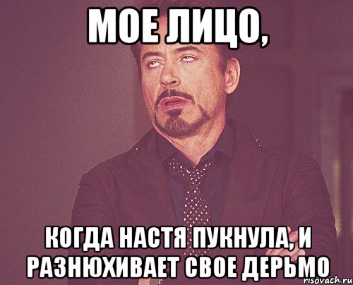 МОЕ ЛИЦО, КОГДА НАСТЯ ПУКНУЛА, И РАЗНЮХИВАЕТ СВОЕ ДЕРЬМО, Мем твое выражение лица