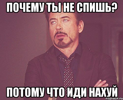 Почему ты не спишь? Потому что иди нахуй, Мем твое выражение лица