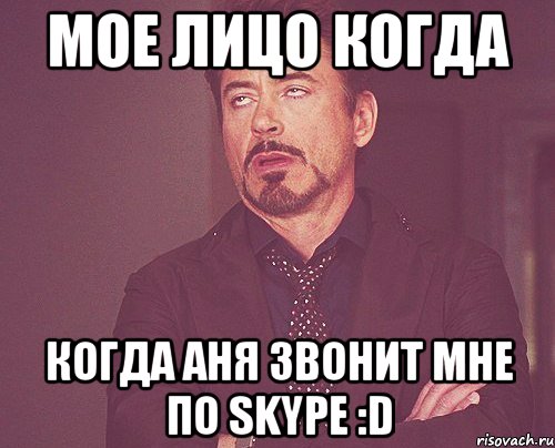 Мое лицо когда когда Аня звонит мне по Skype :D, Мем твое выражение лица