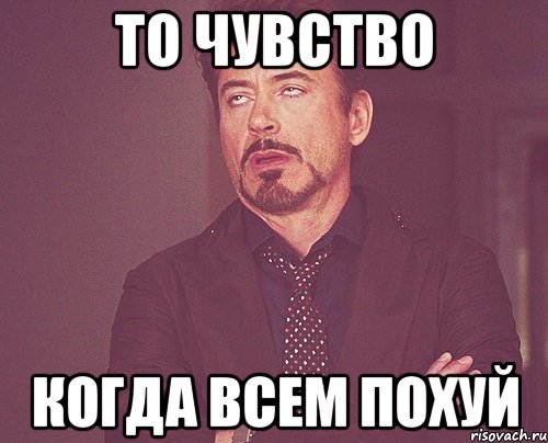 То чувство Когда всем похуй, Мем твое выражение лица