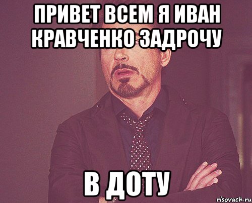 Привет всем я Иван Кравченко задрочу В доту, Мем твое выражение лица