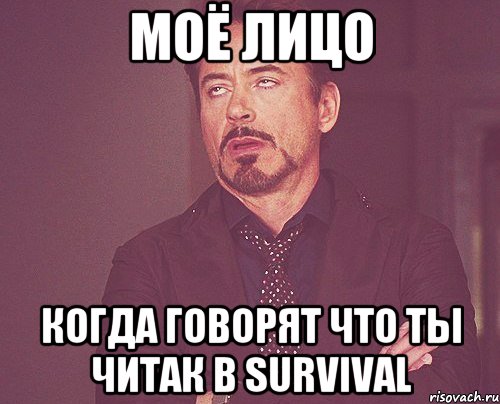 Моё лицо когда говорят что ты читак в Survival, Мем твое выражение лица