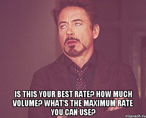  is this your best rate? how much volume? what's the maximum rate you can use?, Мем твое выражение лица