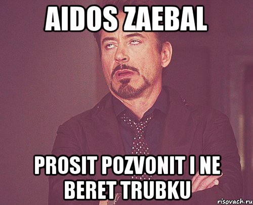 Aidos zaebal Prosit pozvonit i ne beret trubku, Мем твое выражение лица