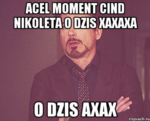 Acel moment cind Nikoleta o dzis xaxaxa O dzis axax, Мем твое выражение лица