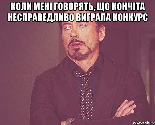 Коли мені говорять, що Кончіта несправедливо виграла конкурс , Мем твое выражение лица