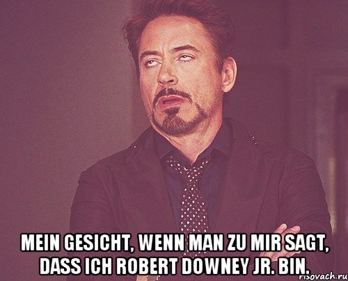  Mein Gesicht, wenn man zu mir sagt, dass ich Robert Downey jr. bin., Мем твое выражение лица