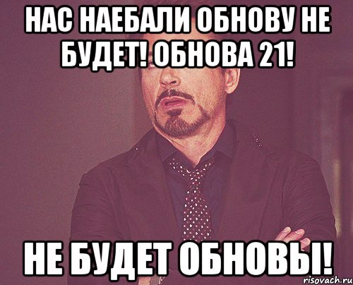 Нас наебали обнову не будет! Обнова 21! Не будет обновы!, Мем твое выражение лица