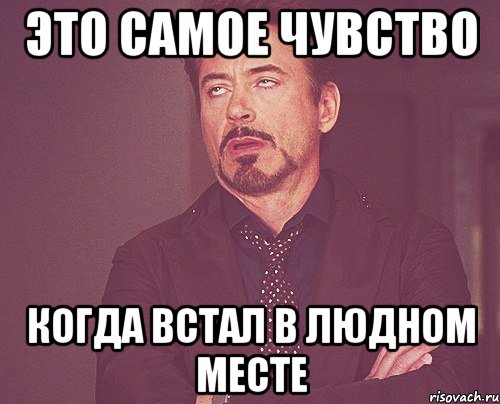 это самое чувство когда встал в людном месте, Мем твое выражение лица