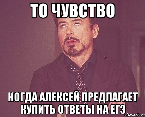 то чувство когда алексей предлагает купить ответы на егэ, Мем твое выражение лица