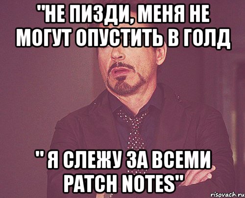 "Не пизди, меня не могут опустить в голд " я слежу за всеми PATCH NOTES", Мем твое выражение лица