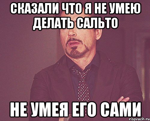 Сказали что я не умею делать сальто не умея его сами, Мем твое выражение лица