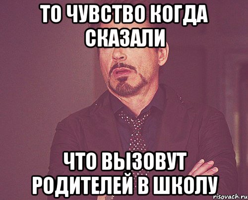 то чувство когда сказали что вызовут родителей в школу, Мем твое выражение лица