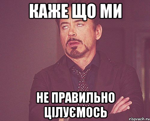 Каже що ми Не правильно цілуємось, Мем твое выражение лица