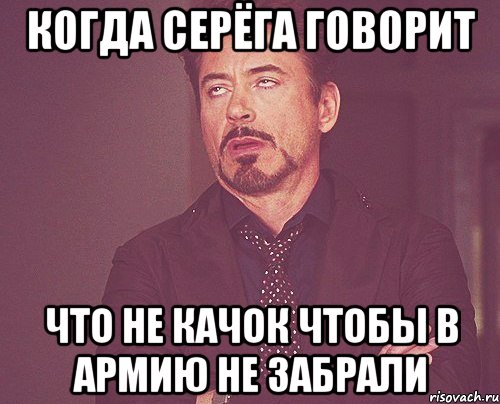 когда серёга говорит что не качок чтобы в армию не забрали, Мем твое выражение лица