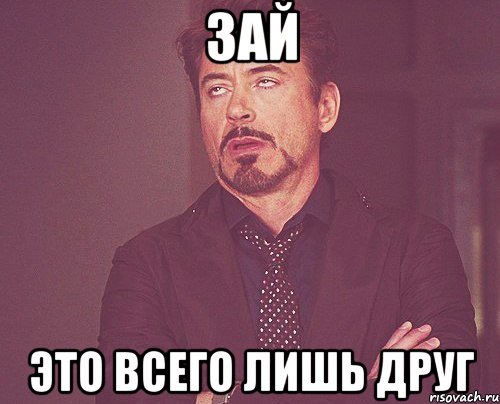 Зай Это всего лишь друг, Мем твое выражение лица