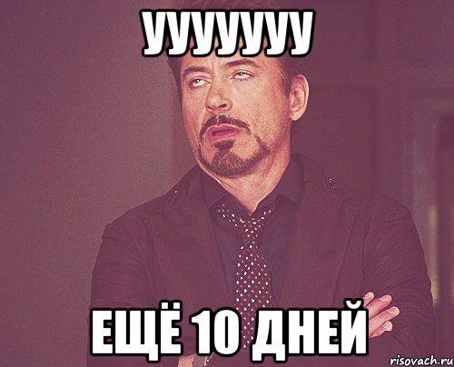 Ууууууу Ещё 10 дней, Мем твое выражение лица