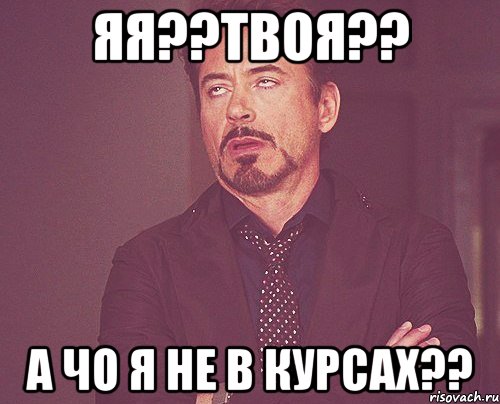 яя??твоя?? а чо я не в курсах??, Мем твое выражение лица