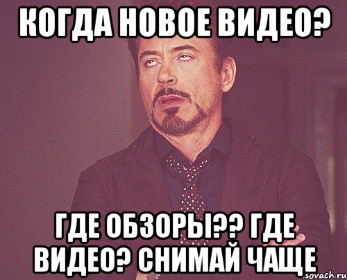 когда новое видео? ГДЕ ОБЗОРЫ?? ГДЕ ВИДЕО? СНИМАЙ ЧАЩЕ, Мем твое выражение лица