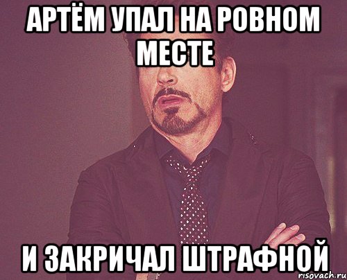 Артём упал на ровном месте и закричал штрафной, Мем твое выражение лица