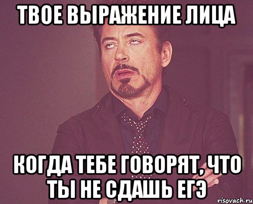 ТВОЕ ВЫРАЖЕНИЕ ЛИЦА КОГДА ТЕБЕ ГОВОРЯТ, ЧТО ТЫ НЕ СДАШЬ ЕГЭ, Мем твое выражение лица